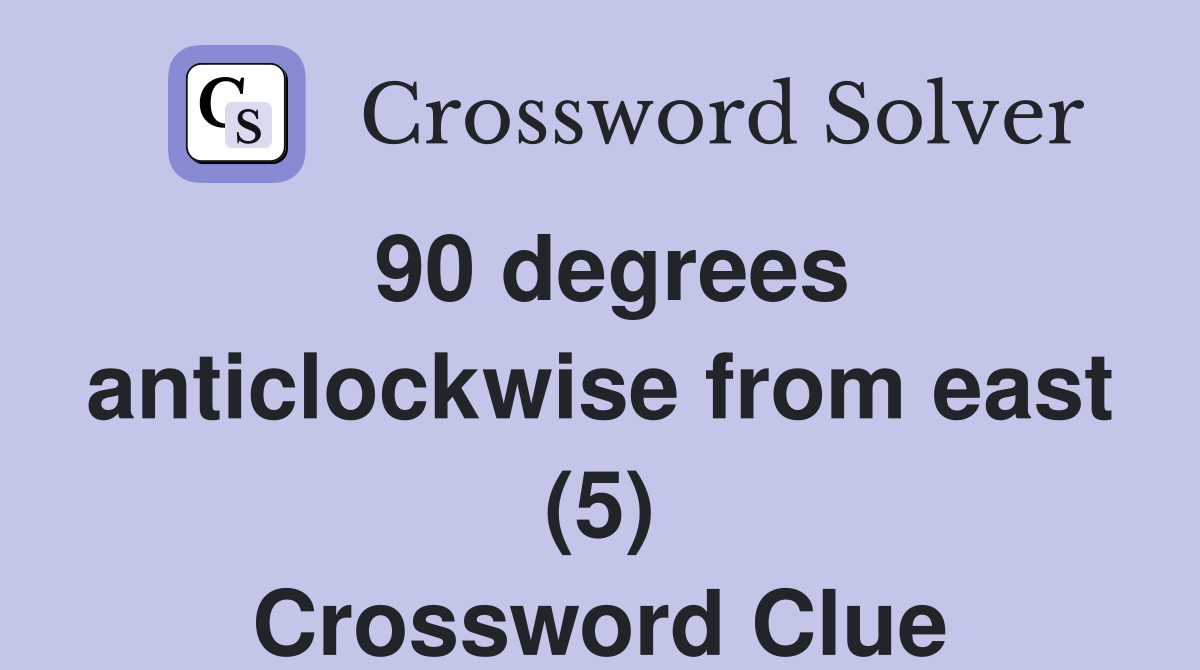 90 degrees anticlockwise from east (5) Crossword Clue Answers